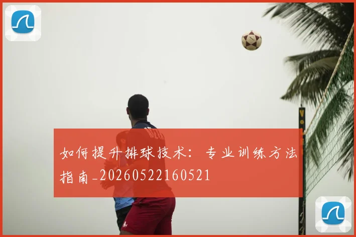 如何提升排球技术：专业训练方法指南_20260522160521