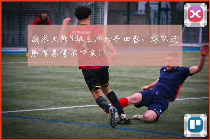 战术大师NBA主帅妙手回春，球队连胜节奏停不下来！